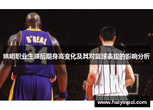 姚明职业生涯后期身高变化及其对篮球表现的影响分析