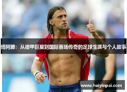 博阿滕：从德甲巨星到国际赛场传奇的足球生涯与个人故事