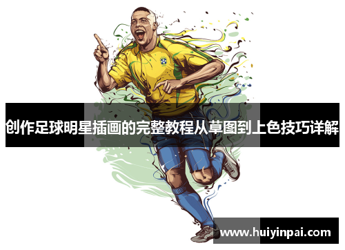 创作足球明星插画的完整教程从草图到上色技巧详解