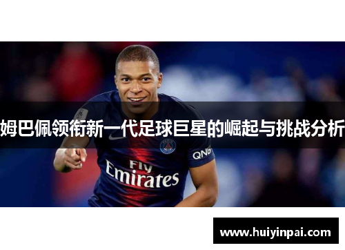 姆巴佩领衔新一代足球巨星的崛起与挑战分析