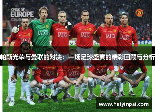 帕斯光荣与曼联的对决：一场足球盛宴的精彩回顾与分析