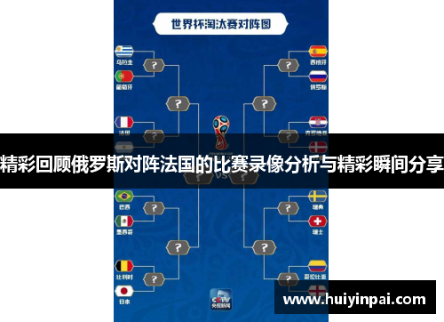 精彩回顾俄罗斯对阵法国的比赛录像分析与精彩瞬间分享