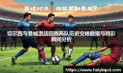 beats365切尔西与曼城激战回顾两队历史交锋数据与精彩瞬间分析