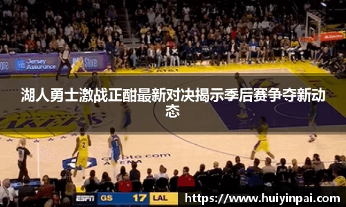 beats365湖人勇士激战正酣最新对决揭示季后赛争夺新动态
